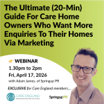 The Ultimate (20-Min) Guide For Care Home Owners Who Want More Enquiries To Their Homes Via Marketing