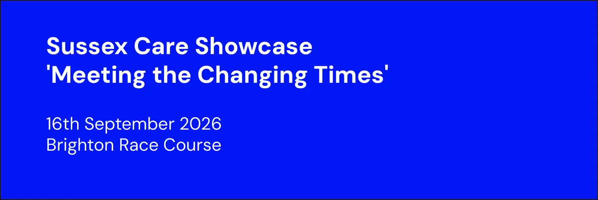 Sussex Care Showcase - Meeting the Changing Times